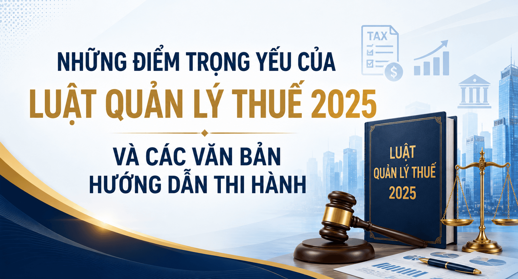 NHỮNG ĐIỂM TRỌNG YẾU CỦA LUẬT QUẢN LÝ THUẾ 2025 VÀ CÁC VĂN BẢN HƯỚNG DẪN THI HÀNH